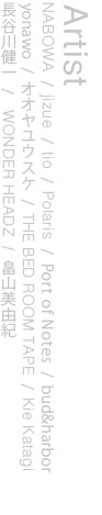 NABOWA/jizue/tio/Polaris/Port of Notes/yonawo/bud&harbor/オオヤユウスケ/THE BED ROOM TAPE/Kie Katagi/長谷川健一/次松大助/WONDER HEADZ/畠山美由紀